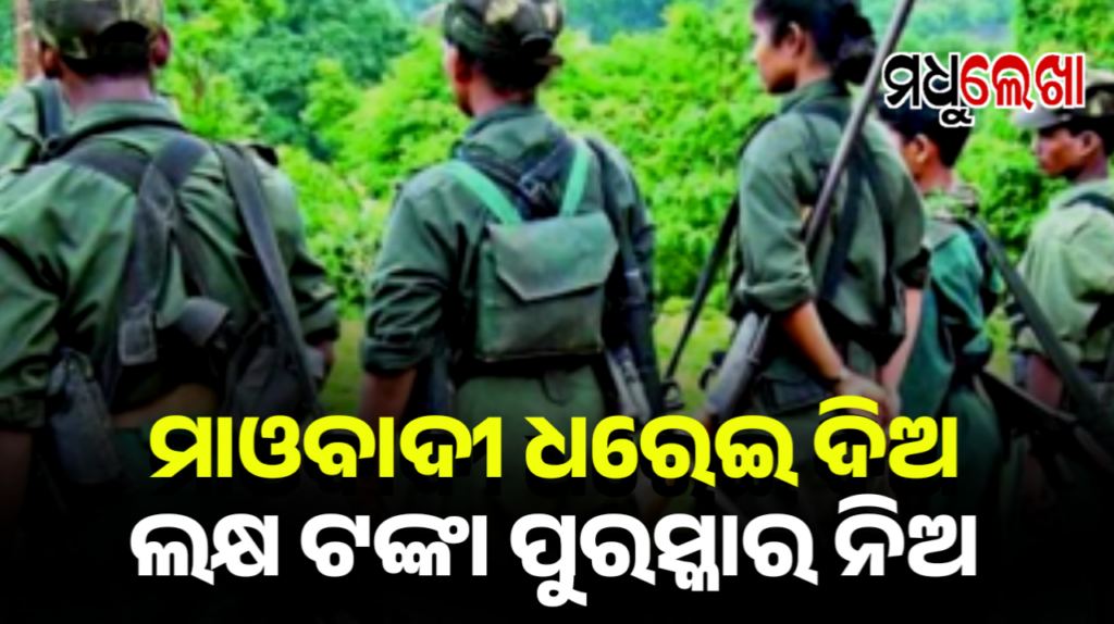 ମାଓବାଦୀଙ୍କୁ ଧରାଇ ଦେବା ପାଇଁ ୮ କୋଟି ୪୦ ଲକ୍ଷ ପୁରସ୍କାର ଘୋଷଣା