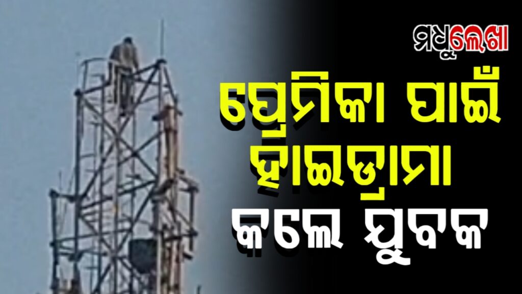 ପ୍ରେମିକା ପାଇଁ ହାଇଡ୍ରାମା; ଟେଲିଫୋନ୍ ଟାୱାରରେ ଚଢ଼ିଗଲେ ଯୁବକ