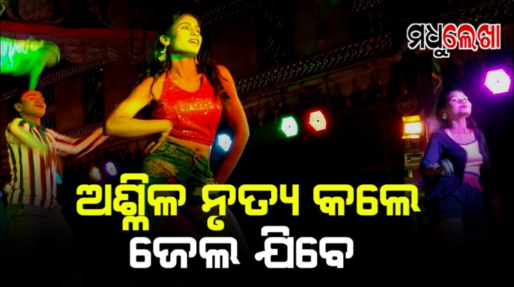 ଅଶ୍ଳୀଳ ନୃତ୍ୟ ପ୍ରଦର୍ଶନକାରୀଙ୍କୁ ଆଉ ନିସ୍ତାର ନାହିଁ। ବାଜିବ ଆଇନର ଛାଟ